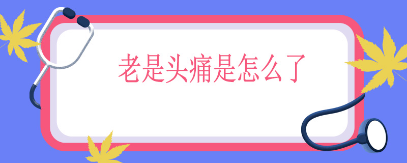 老是头痛是怎么了