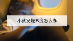 小孩发烧39度怎么办
