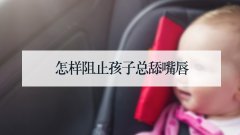 怎样阻止孩子总舔嘴唇