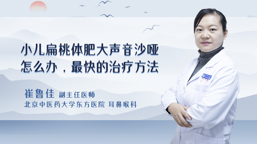 小儿扁桃体肥大声音沙哑怎么办，最快的治疗方法
