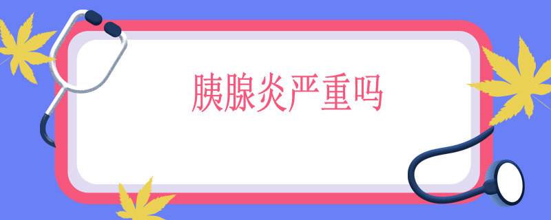 胰腺炎严重吗