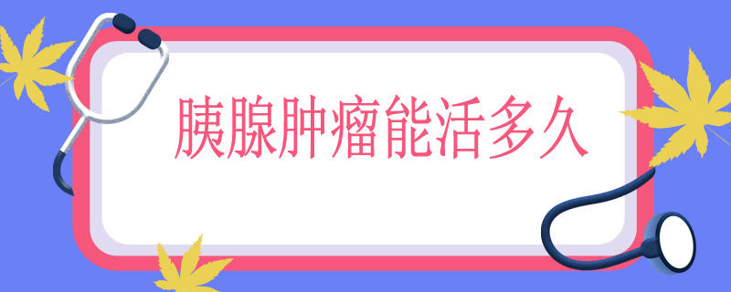 胰腺肿瘤能活多久