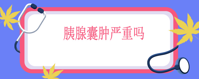 胰腺囊肿严重吗