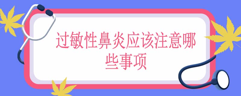 过敏性鼻炎应该注意哪些事项