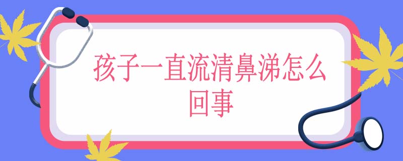 孩子一直流清鼻涕怎么回事