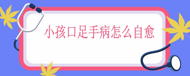 小孩口足手病怎么自愈