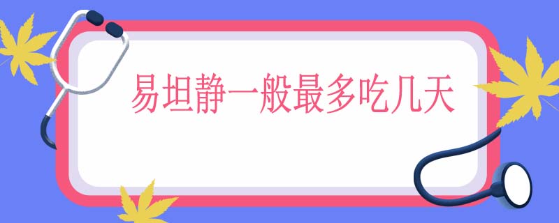 易坦静一般最多吃几天