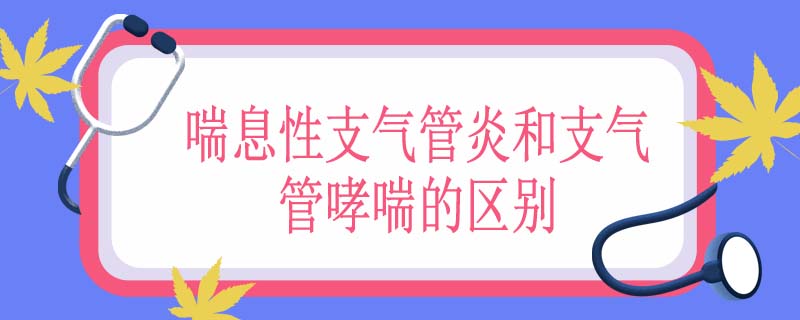 喘息性支气管炎和支气管哮喘的区别