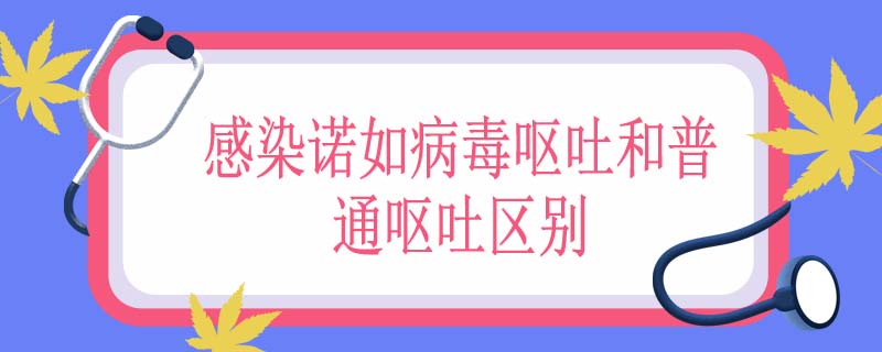感染诺如病毒呕吐和普通呕吐区别