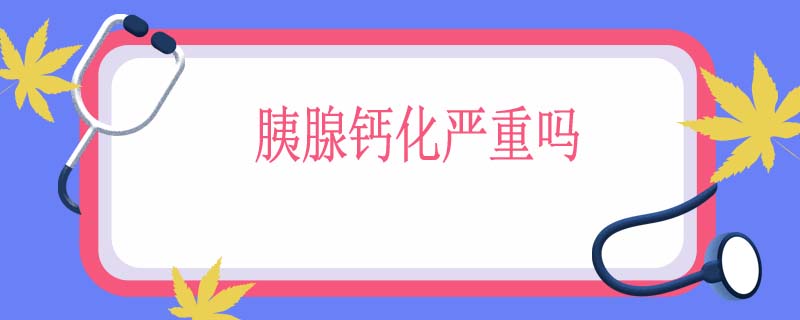 胰腺钙化严重吗